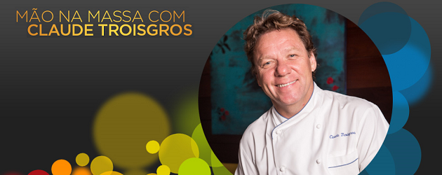 Mão na Massa com Claude Troisgro